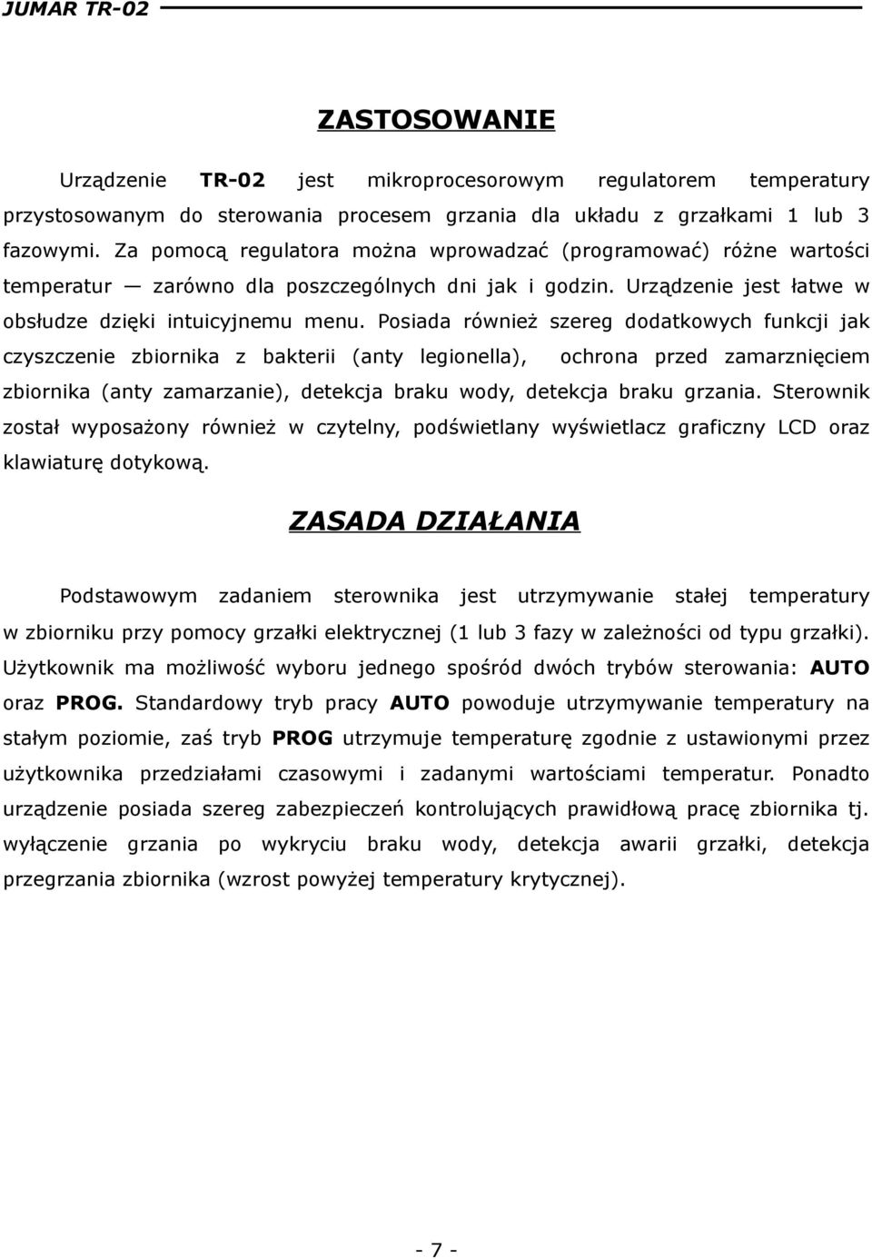 Posiada również szereg dodatkowych funkcji jak czyszczenie zbiornika z bakterii (anty legionella), ochrona przed zamarznięciem zbiornika (anty zamarzanie), detekcja braku wody, detekcja braku grzania.