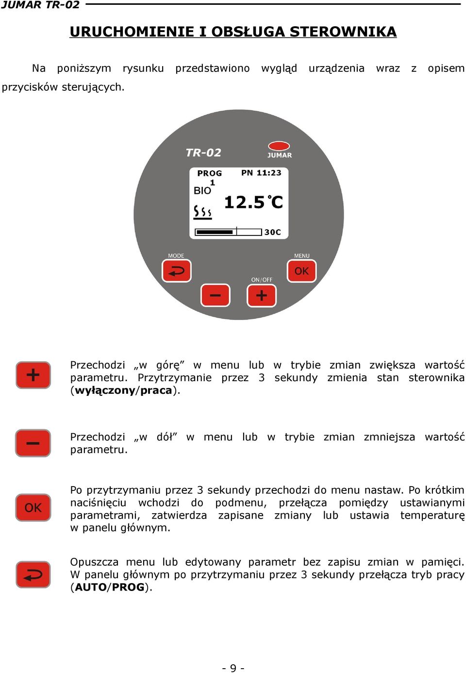 Przechodzi w dół w menu lub w trybie zmian zmniejsza wartość parametru. Po przytrzymaniu przez 3 sekundy przechodzi do menu nastaw.