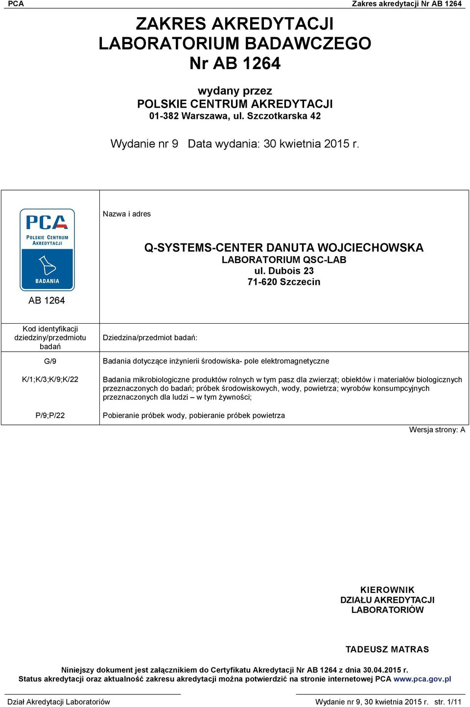 Dubois 23 71-620 Szczecin Kod identyfikacji dziedziny/przedmiotu badań Dziedzina/przedmiot badań: G/9 Badania dotyczące inżynierii środowiska- pole elektromagnetyczne K/1;K/3;K/9;K/22 Badania