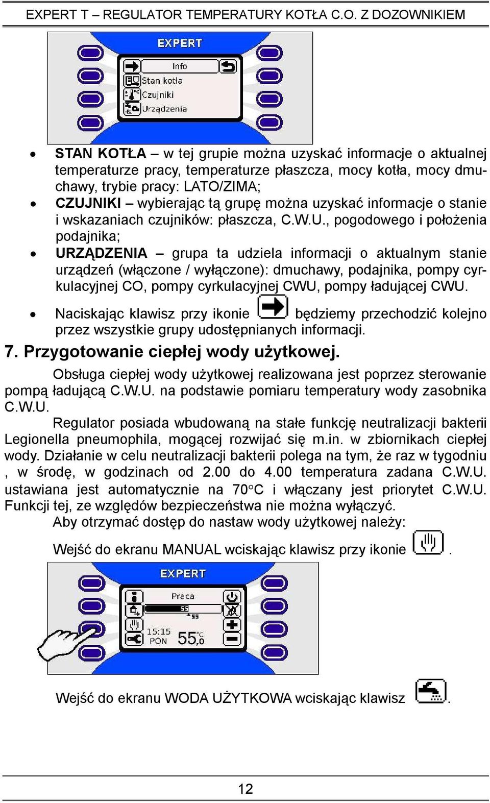 , pogodowego i połoŝenia podajnika; URZĄDZENIA grupa ta udziela informacji o aktualnym stanie urządzeń (włączone / wyłączone): dmuchawy, podajnika, pompy cyrkulacyjnej CO, pompy cyrkulacyjnej CWU,