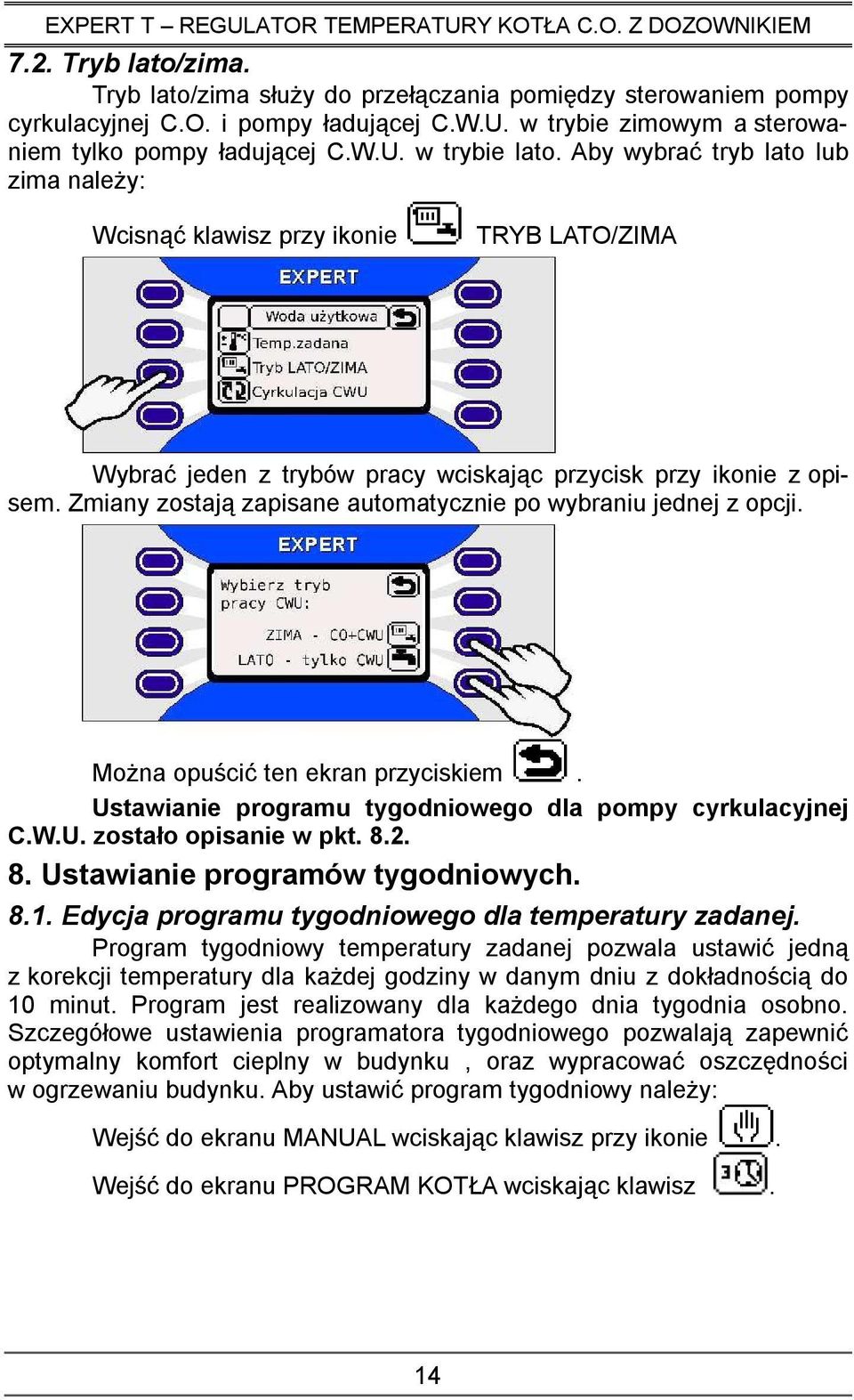 Zmiany zostają zapisane automatycznie po wybraniu jednej z opcji. MoŜna opuścić ten ekran przyciskiem. Ustawianie programu tygodniowego dla pompy cyrkulacyjnej C.W.U. zostało opisanie w pkt. 8.