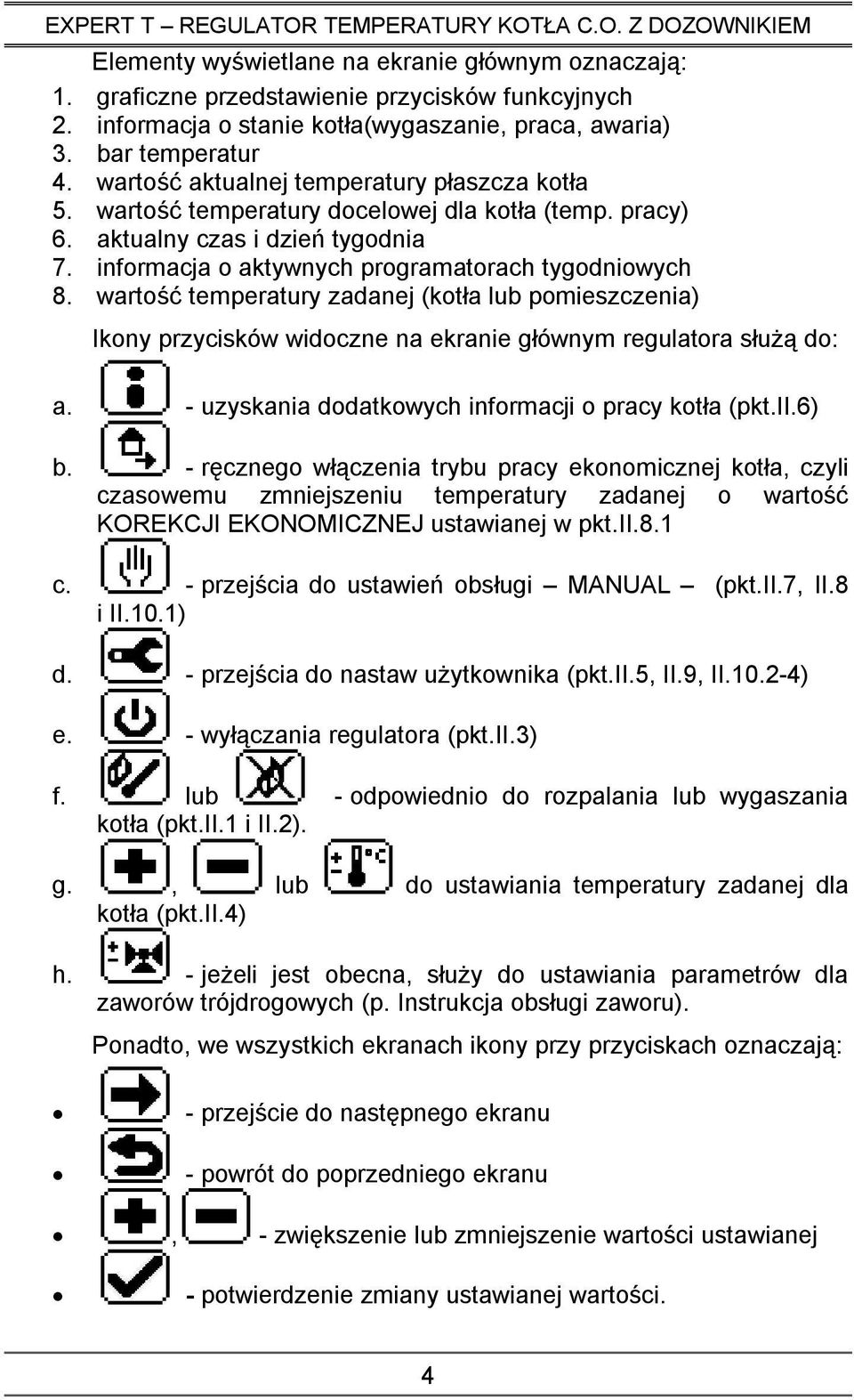 wartość temperatury zadanej (kotła lub pomieszczenia) Ikony przycisków widoczne na ekranie głównym regulatora słuŝą do: a. - uzyskania dodatkowych informacji o pracy kotła (pkt.ii.6) b.