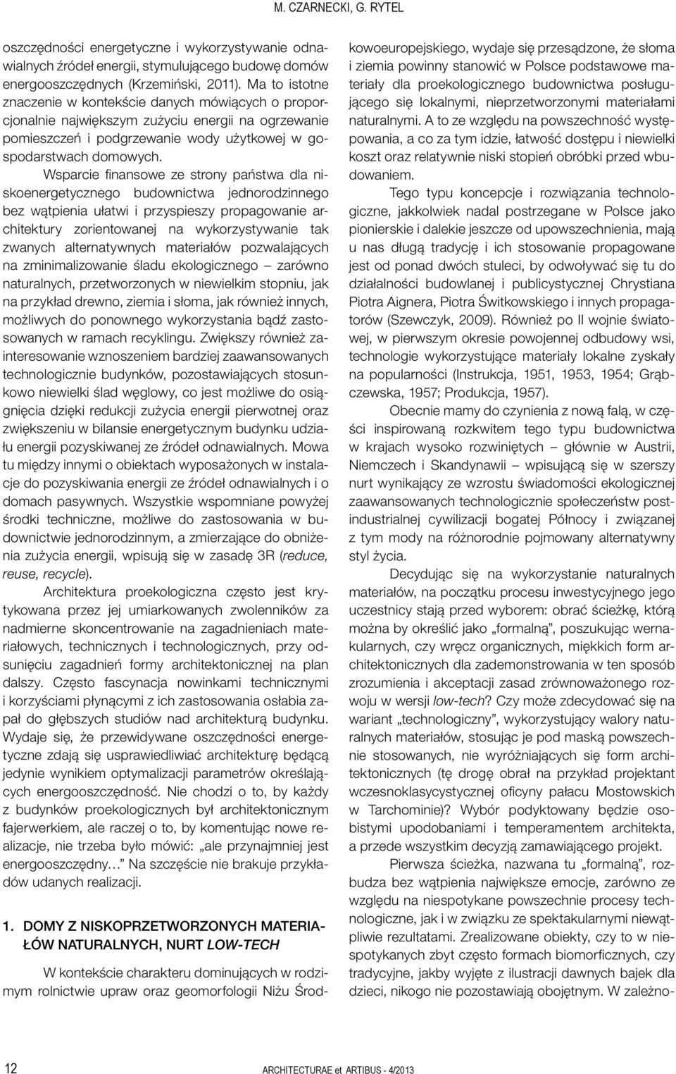 Wsparcie finansowe ze strony państwa dla niskoenergetycznego budownictwa jednorodzinnego bez wątpienia ułatwi i przyspieszy propagowanie architektury zorientowanej na wykorzystywanie tak zwanych