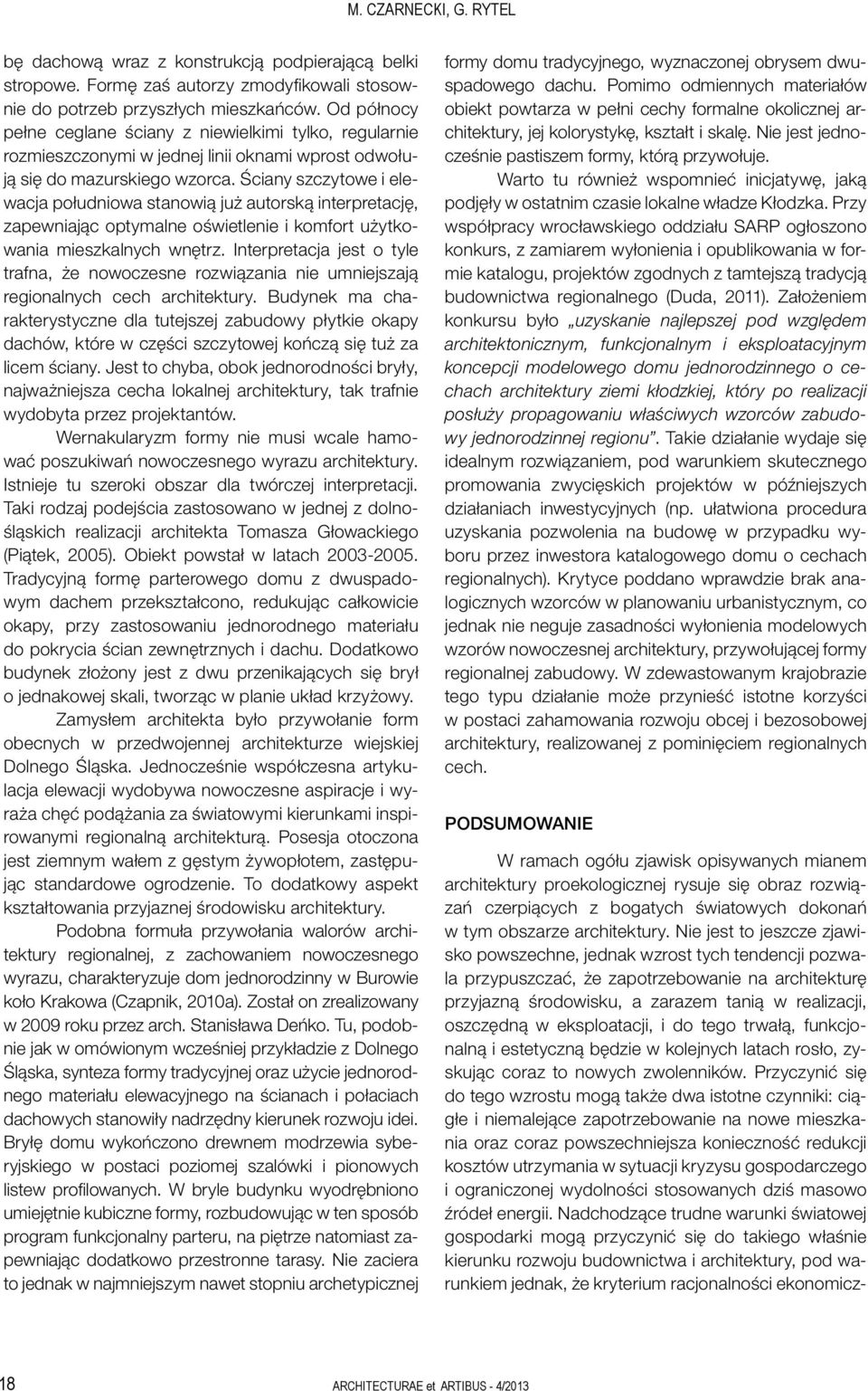 Ściany szczytowe i elewacja południowa stanowią już autorską interpretację, zapewniając optymalne oświetlenie i komfort użytkowania mieszkalnych wnętrz.