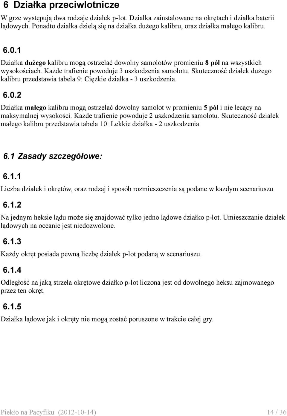 Każde trafienie powoduje 3 uszkodzenia samolotu. Skuteczność działek dużego kalibru przedstawia tabela 9: Ciężkie działka 3 uszkodzenia. 6.0.