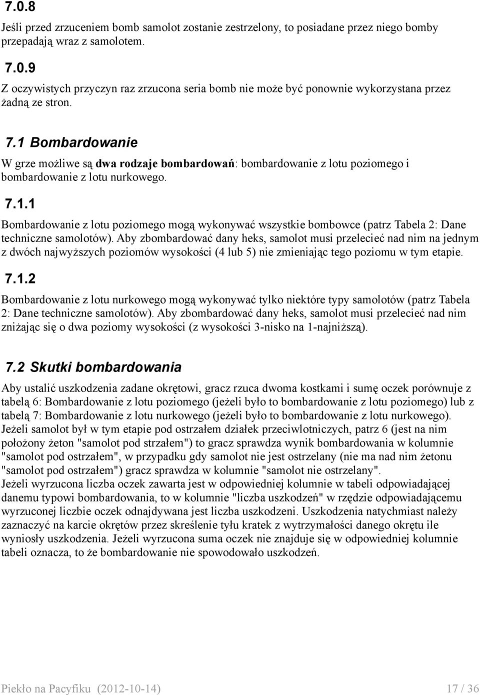 Aby zbombardować dany heks, samolot musi przelecieć nad nim na jednym z dwóch najwyższych poziomów wysokości (4 lub 5) nie zmieniając tego poziomu w tym etapie. 7.1.