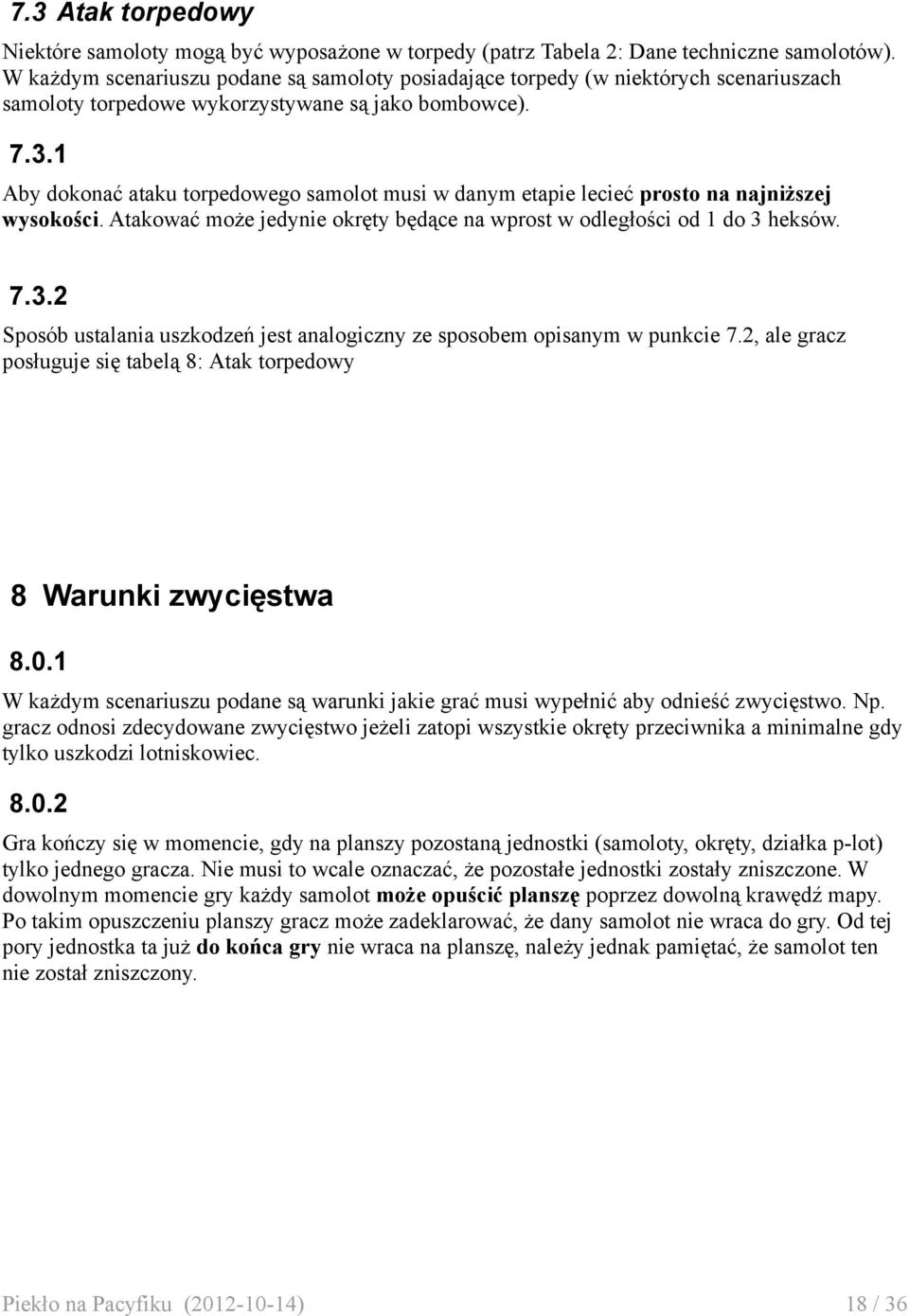 1 Aby dokonać ataku torpedowego samolot musi w danym etapie lecieć prosto na najniższej wysokości. Atakować może jedynie okręty będące na wprost w odległości od 1 do 3 