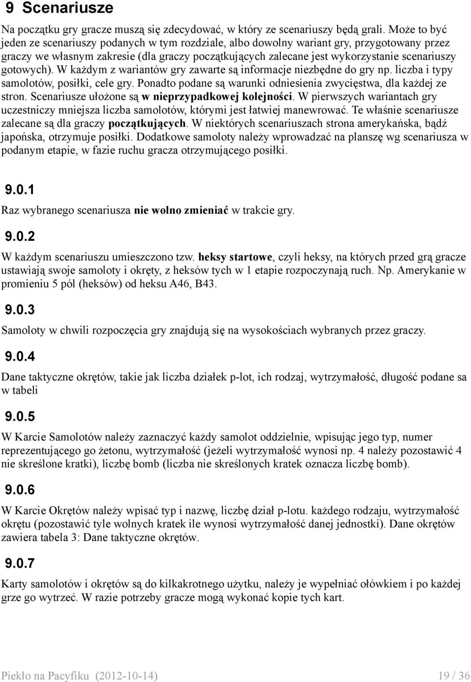 gotowych). W każdym z wariantów gry zawarte są informacje niezbędne do gry np. liczba i typy samolotów, posiłki, cele gry. Ponadto podane są warunki odniesienia zwycięstwa, dla każdej ze stron.