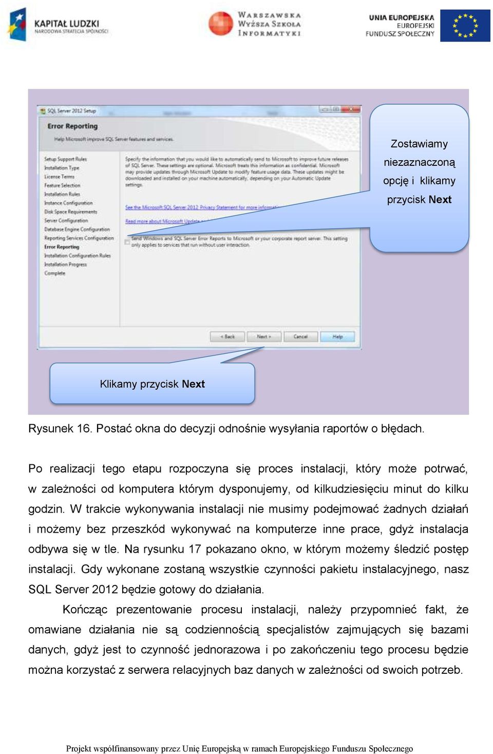 W trakcie wykonywania instalacji nie musimy podejmować żadnych działań i możemy bez przeszkód wykonywać na komputerze inne prace, gdyż instalacja odbywa się w tle.