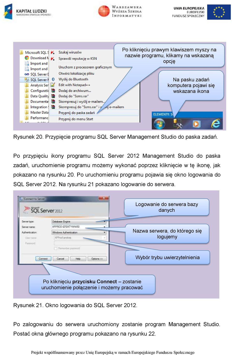 Po przypięciu ikony programu SQL Server 2012 Management Studio do paska zadań, uruchomienie programu możemy wykonać poprzez kliknięcie w tę ikonę, jak pokazano na rysunku 20.