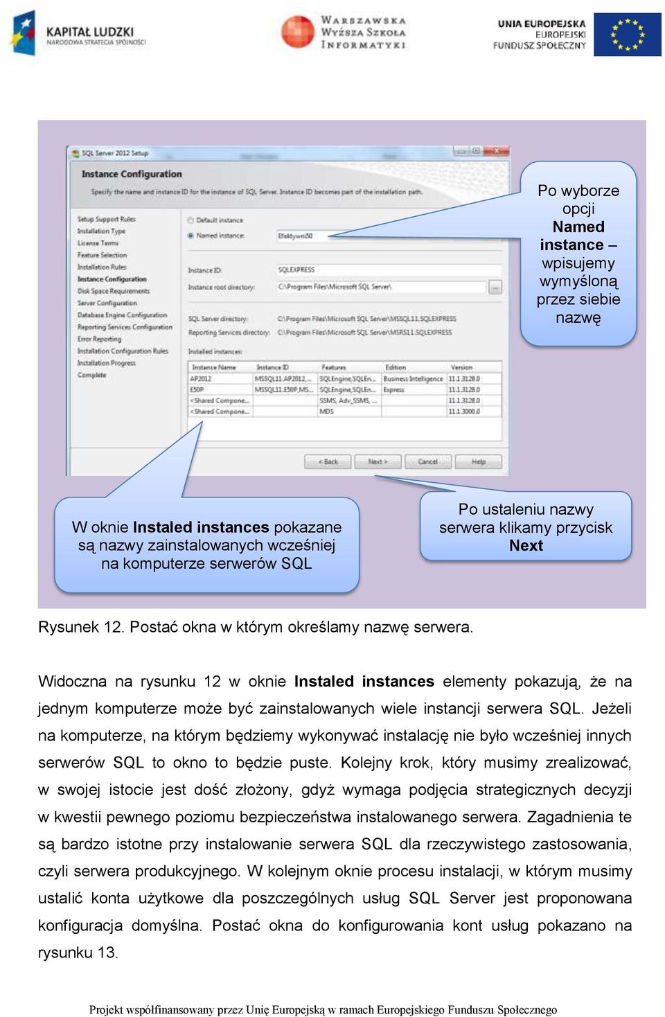 Widoczna na rysunku 12 w oknie Instaled instances elementy pokazują, że na jednym komputerze może być zainstalowanych wiele instancji serwera SQL.