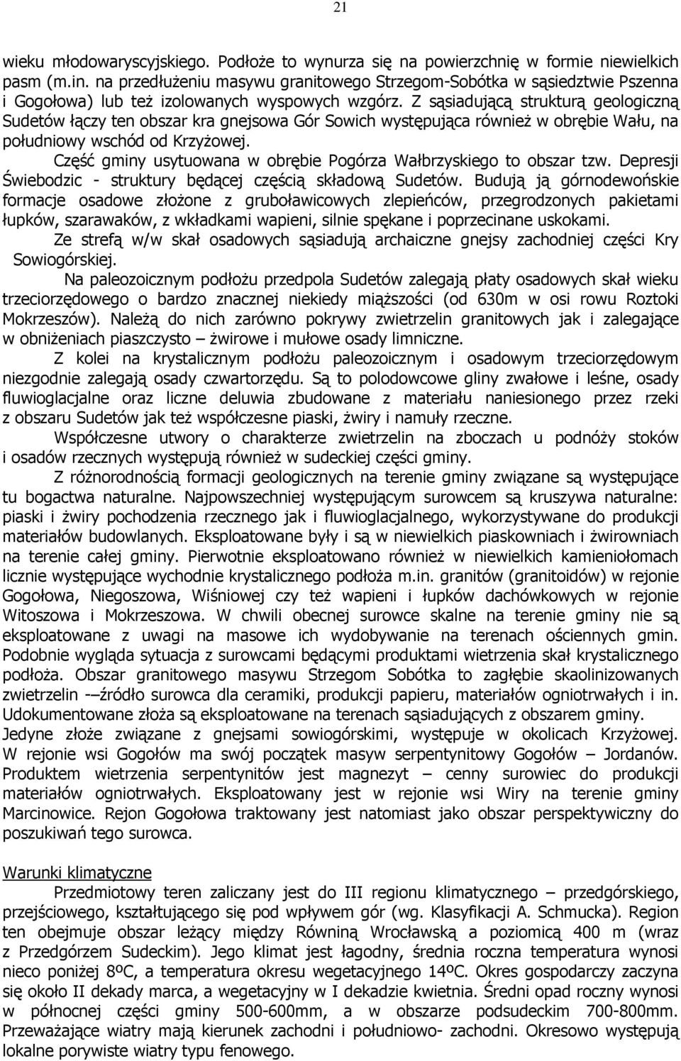 Z sąsiadującą strukturą geologiczną Sudetów łączy ten obszar kra gnejsowa Gór Sowich występująca równieŝ w obrębie Wału, na południowy wschód od KrzyŜowej.