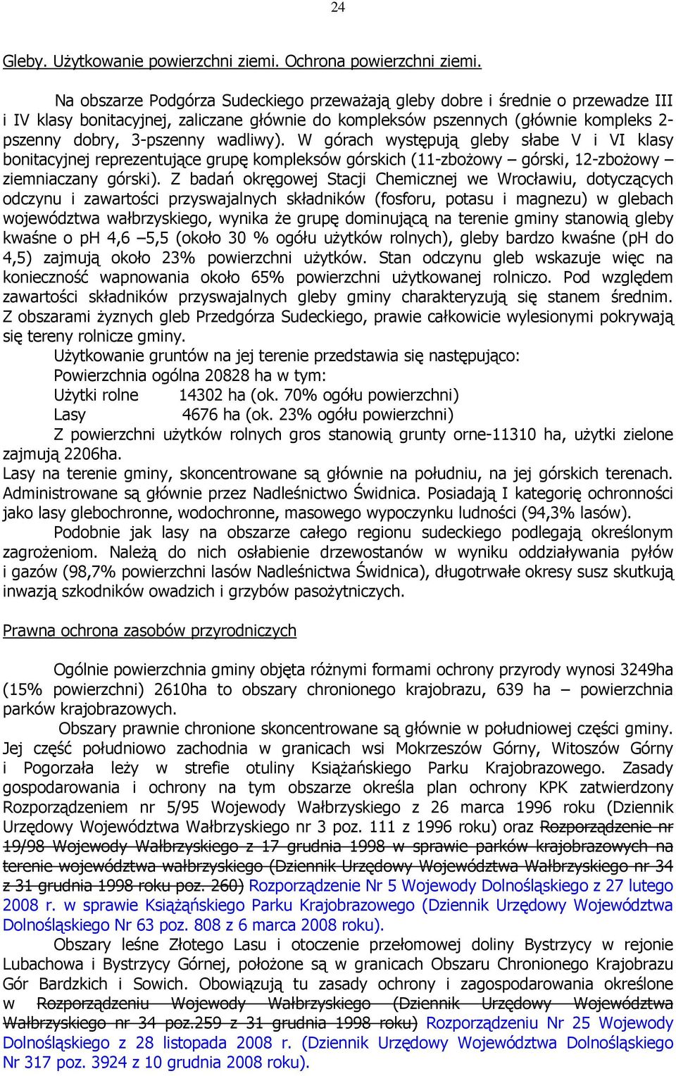 wadliwy). W górach występują gleby słabe V i VI klasy bonitacyjnej reprezentujące grupę kompleksów górskich (11-zboŜowy górski, 12-zboŜowy ziemniaczany górski).