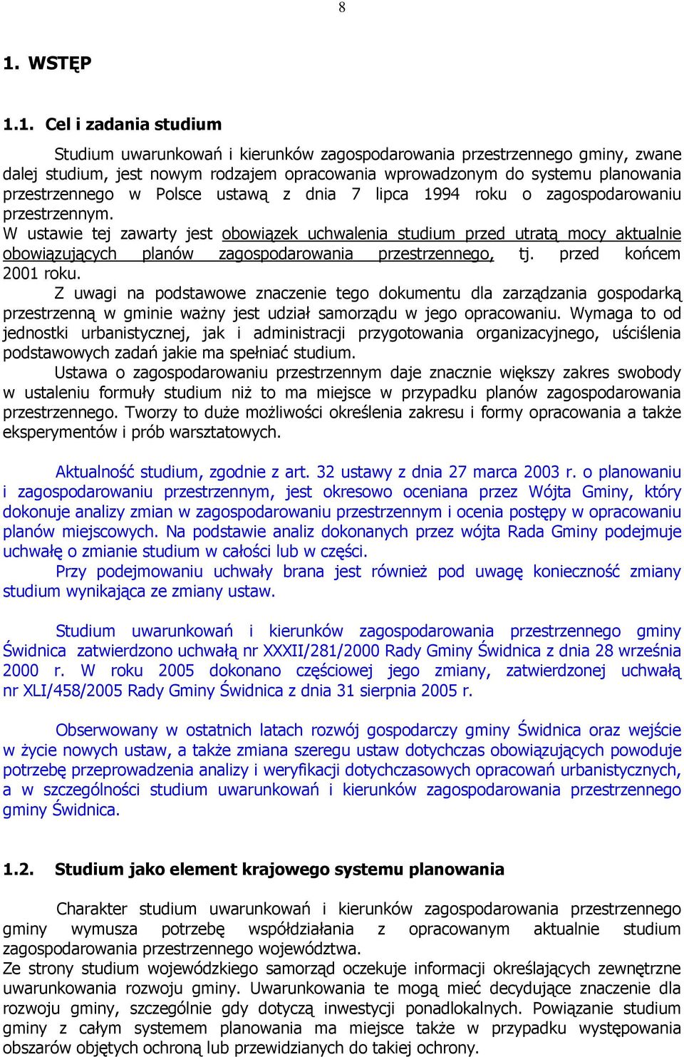 W ustawie tej zawarty jest obowiązek uchwalenia studium przed utratą mocy aktualnie obowiązujących planów zagospodarowania przestrzennego, tj. przed końcem 2001 roku.