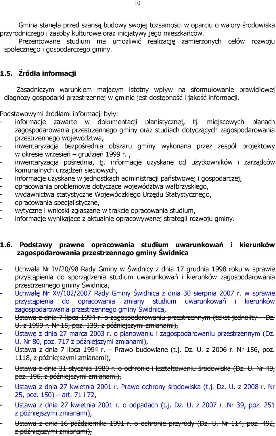 Źródła informacji Zasadniczym warunkiem mającym istotny wpływ na sformułowanie prawidłowej diagnozy gospodarki przestrzennej w gminie jest dostępność i jakość informacji.