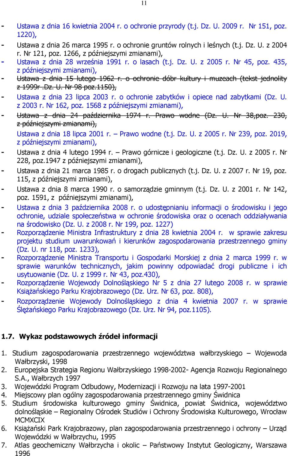 o ochronie dóbr kultury i muzeach (tekst jednolity z 1999r.Dz. U. Nr 98 poz.1150), - Ustawa z dnia 23 lipca 2003 r. o ochronie zabytków i opiece nad zabytkami (Dz. U. z 2003 r. Nr 162, poz.