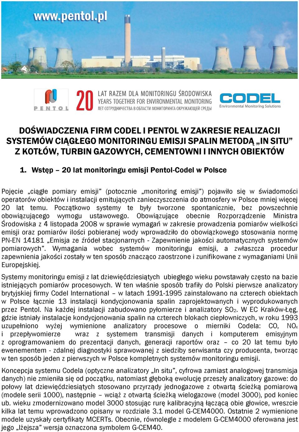 zanieczyszczenia do atmosfery w Polsce mniej więcej 20 lat temu. Początkowo systemy te były tworzone spontanicznie, bez powszechnie obowiązującego wymogu ustawowego.