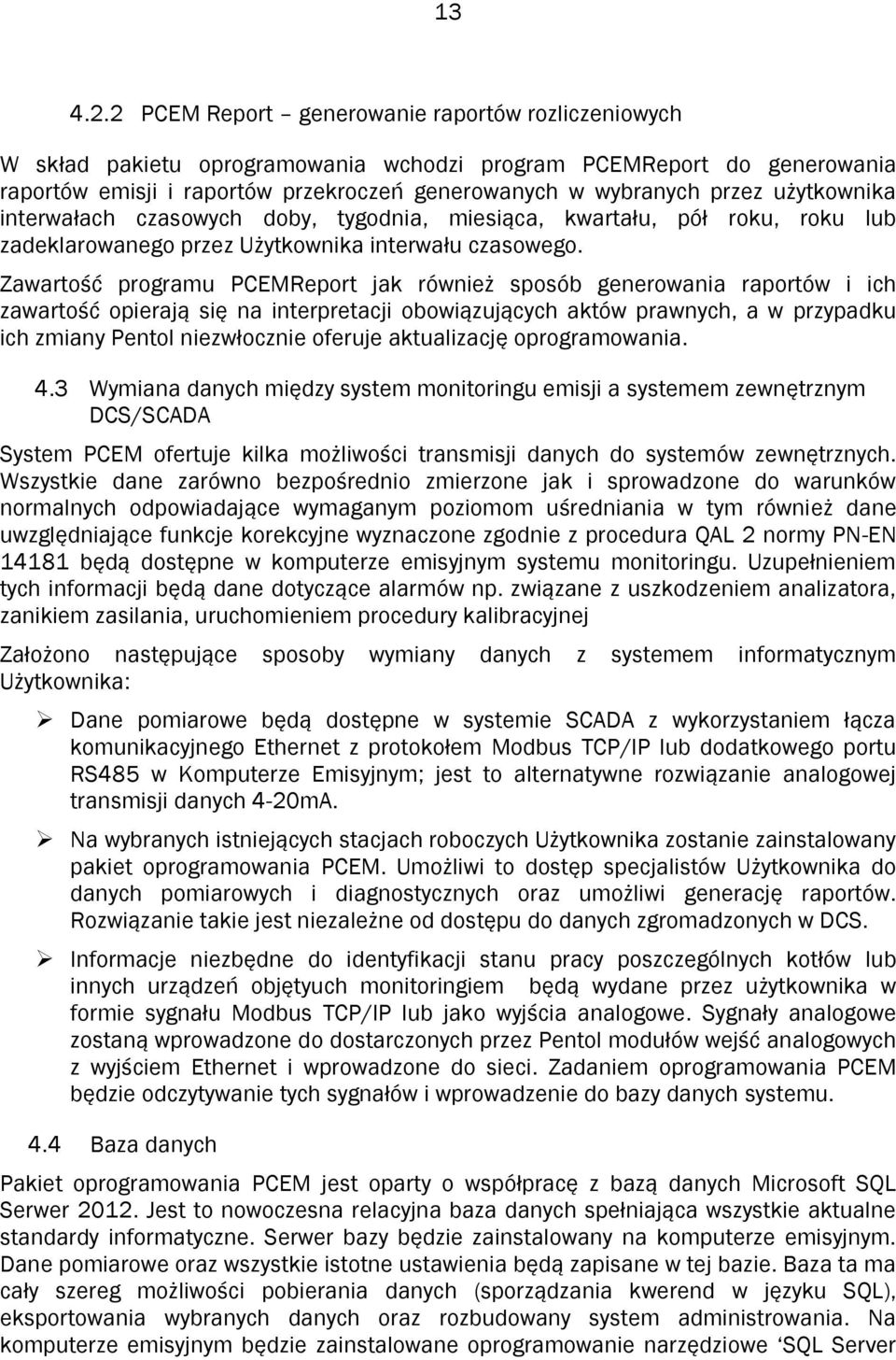 użytkownika interwałach czasowych doby, tygodnia, miesiąca, kwartału, pół roku, roku lub zadeklarowanego przez Użytkownika interwału czasowego.