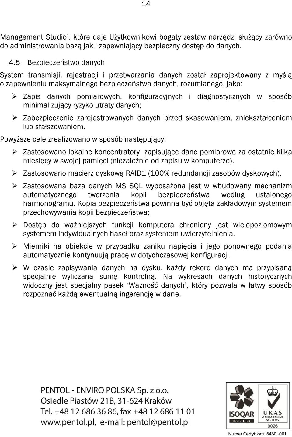 pomiarowych, konfiguracyjnych i diagnostycznych w sposób minimalizujący ryzyko utraty danych; Zabezpieczenie zarejestrowanych danych przed skasowaniem, zniekształceniem lub sfałszowaniem.