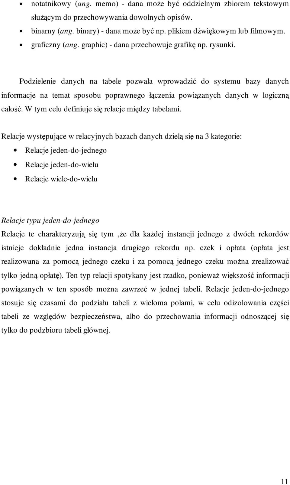 Podzielenie danych na tabele pozwala wprowadzić do systemu bazy danych informacje na temat sposobu poprawnego łączenia powiązanych danych w logiczną całość.