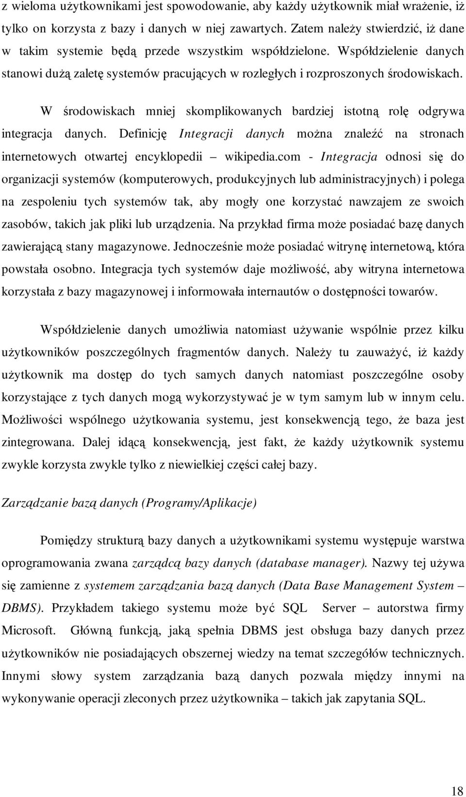 W środowiskach mniej skomplikowanych bardziej istotną rolę odgrywa integracja danych. Definicję Integracji danych moŝna znaleźć na stronach internetowych otwartej encyklopedii wikipedia.