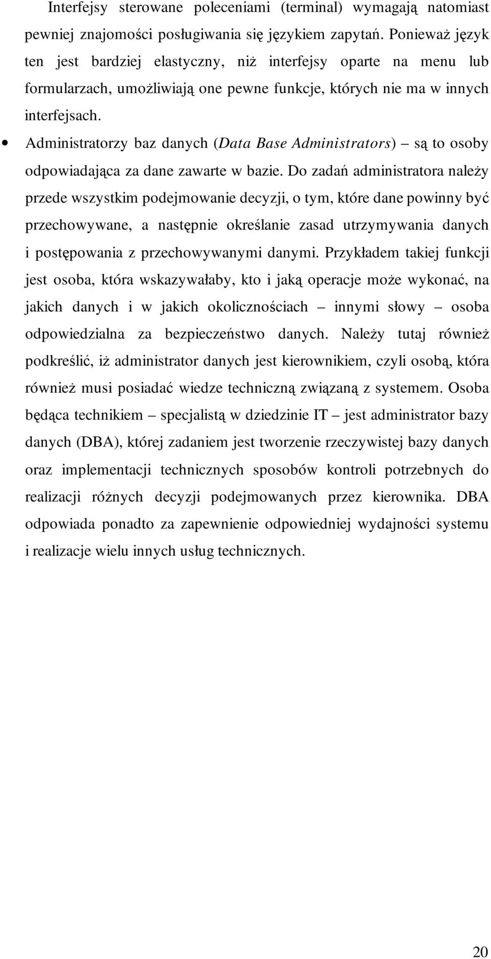 Administratorzy baz danych (Data Base Administrators) są to osoby odpowiadająca za dane zawarte w bazie.