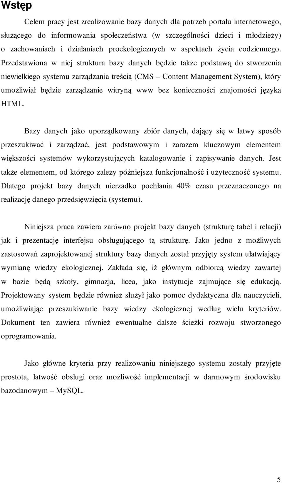 Przedstawiona w niej struktura bazy danych będzie takŝe podstawą do stworzenia niewielkiego systemu zarządzania treścią (CMS Content Management System), który umoŝliwiał będzie zarządzanie witryną