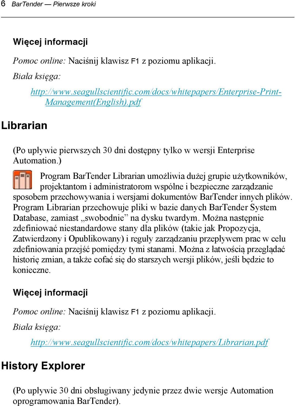 ) Program BarTender Librarian umożliwia dużej grupie użytkowników, projektantom i administratorom wspólne i bezpieczne zarządzanie sposobem przechowywania i wersjami dokumentów BarTender innych