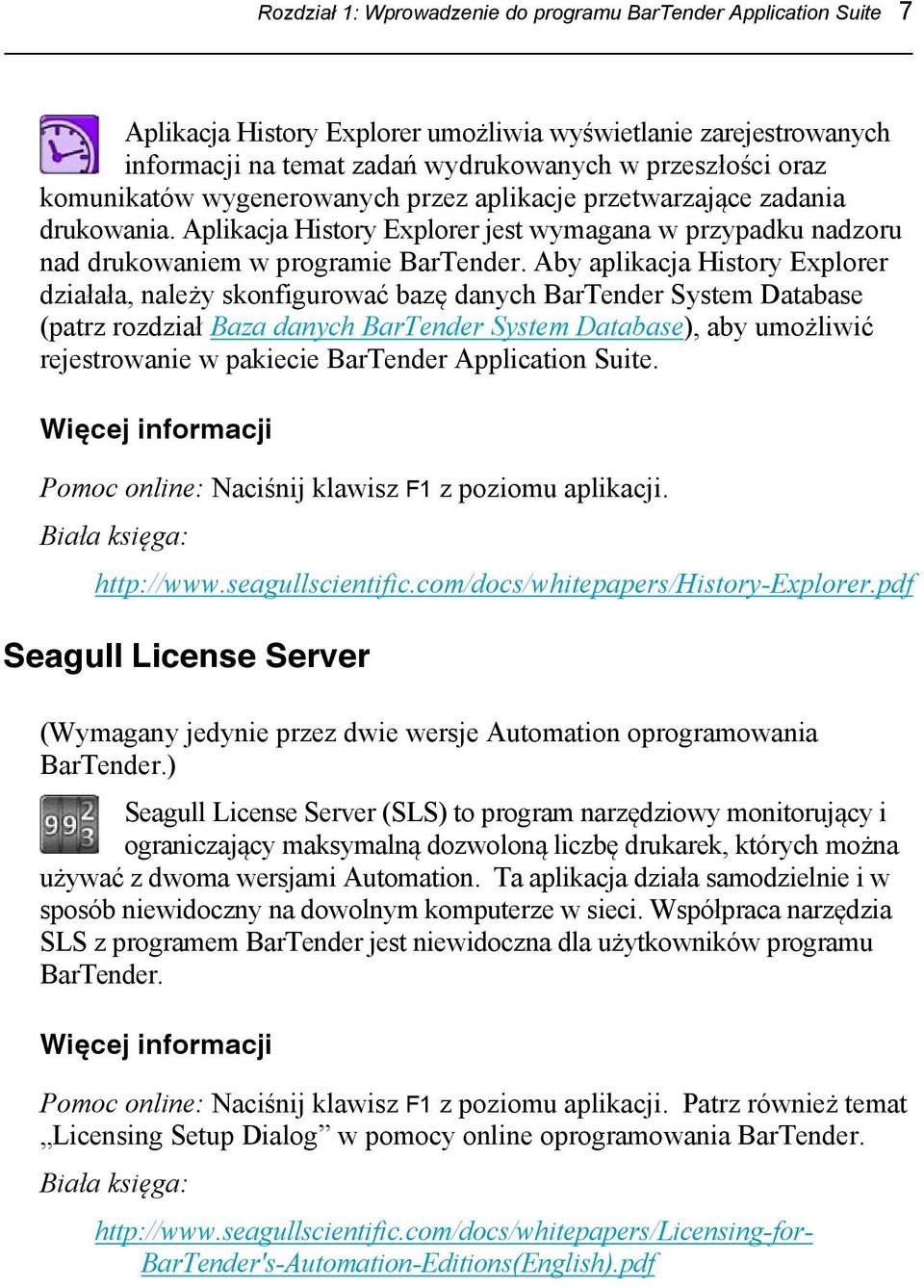 Aby aplikacja History Explorer działała, należy skonfigurować bazę danych BarTender System Database (patrz rozdział Baza danych BarTender System Database), aby umożliwić rejestrowanie w pakiecie