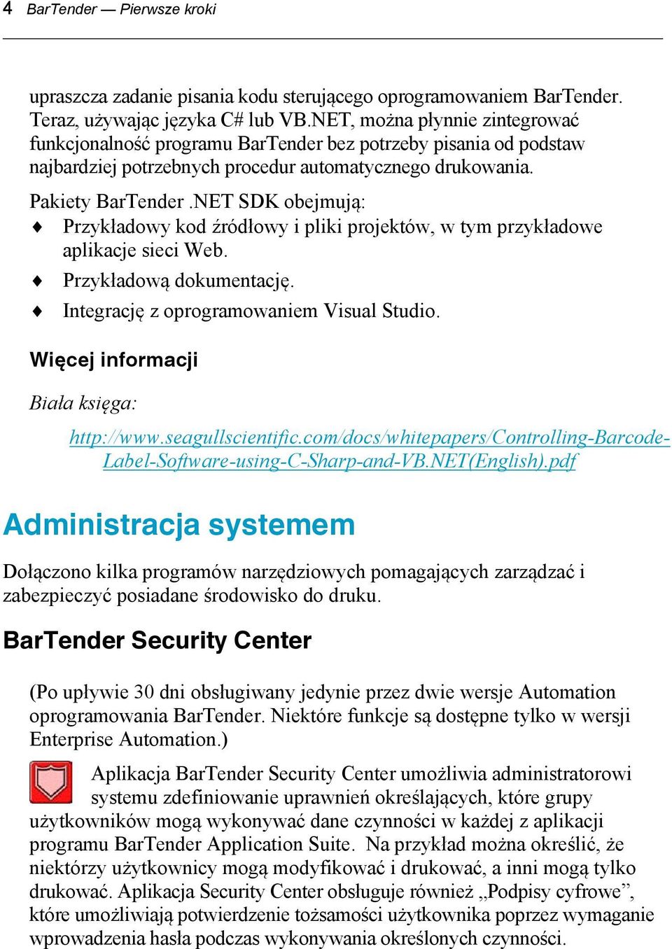 NET SDK obejmują: Przykładowy kod źródłowy i pliki projektów, w tym przykładowe aplikacje sieci Web. Przykładową dokumentację. Integrację z oprogramowaniem Visual Studio.