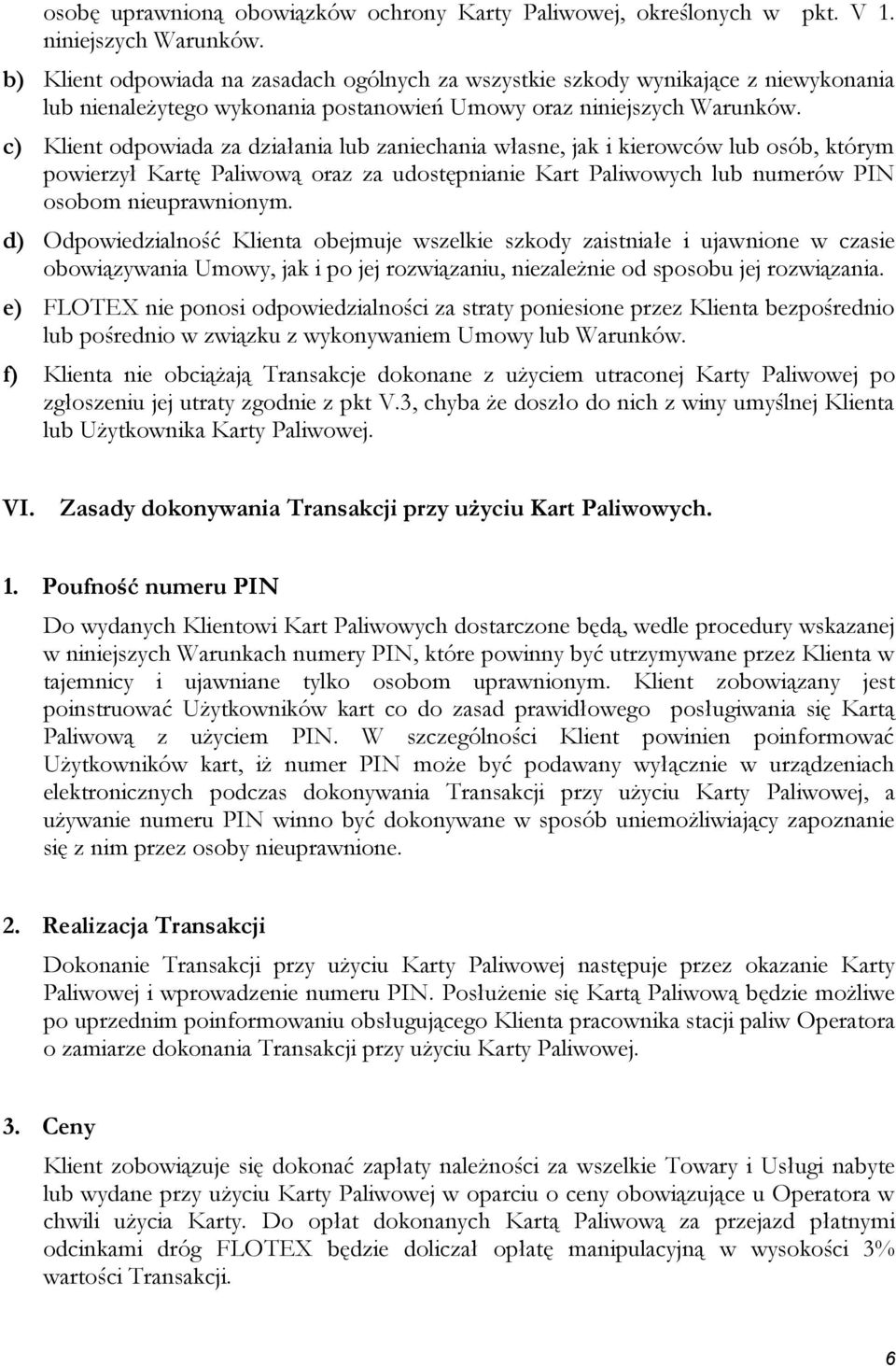 c) Klient odpowiada za działania lub zaniechania własne, jak i kierowców lub osób, którym powierzył Kartę Paliwową oraz za udostępnianie Kart Paliwowych lub numerów PIN osobom nieuprawnionym.