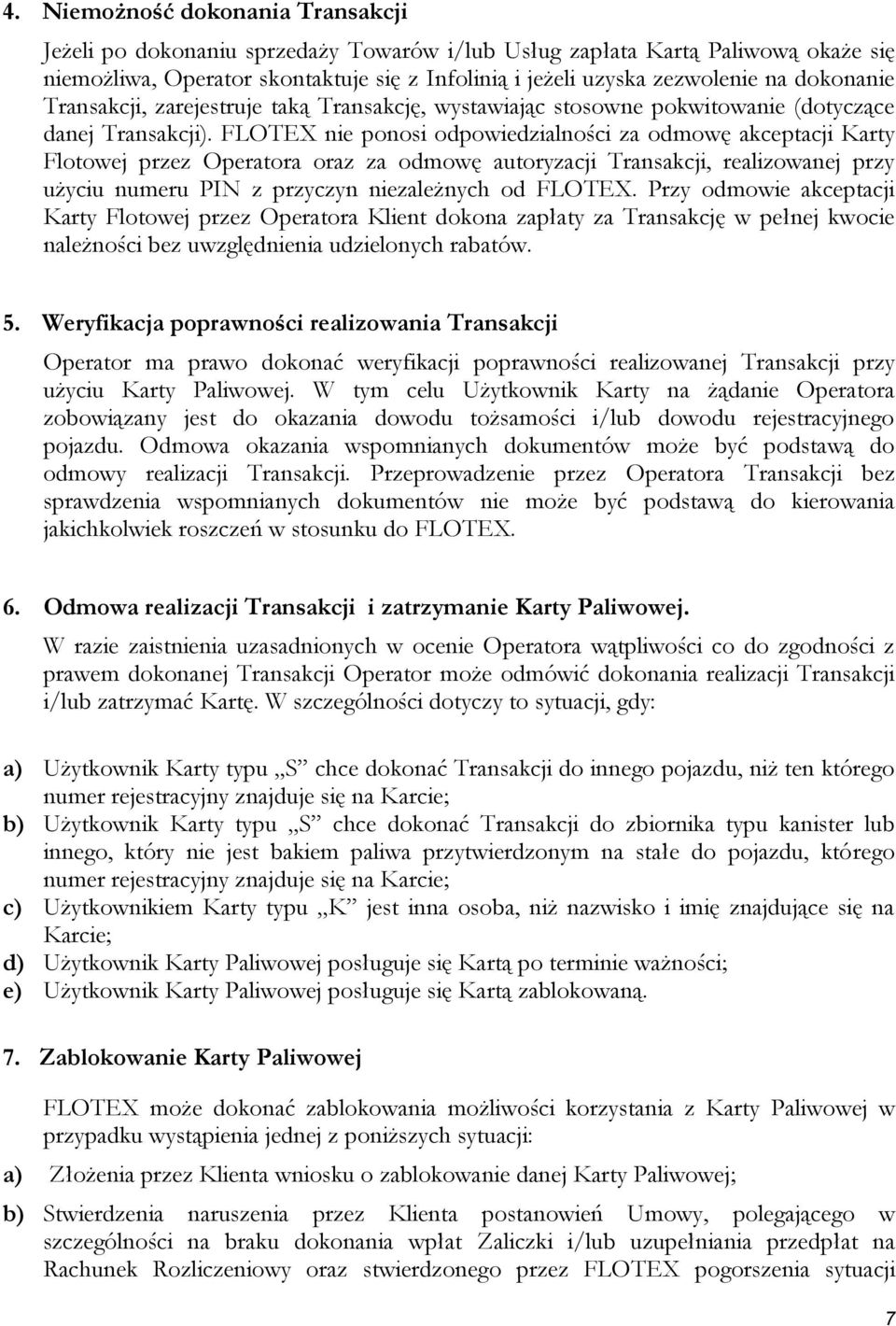 FLOTEX nie ponosi odpowiedzialności za odmowę akceptacji Karty Flotowej przez Operatora oraz za odmowę autoryzacji Transakcji, realizowanej przy użyciu numeru PIN z przyczyn niezależnych od FLOTEX.