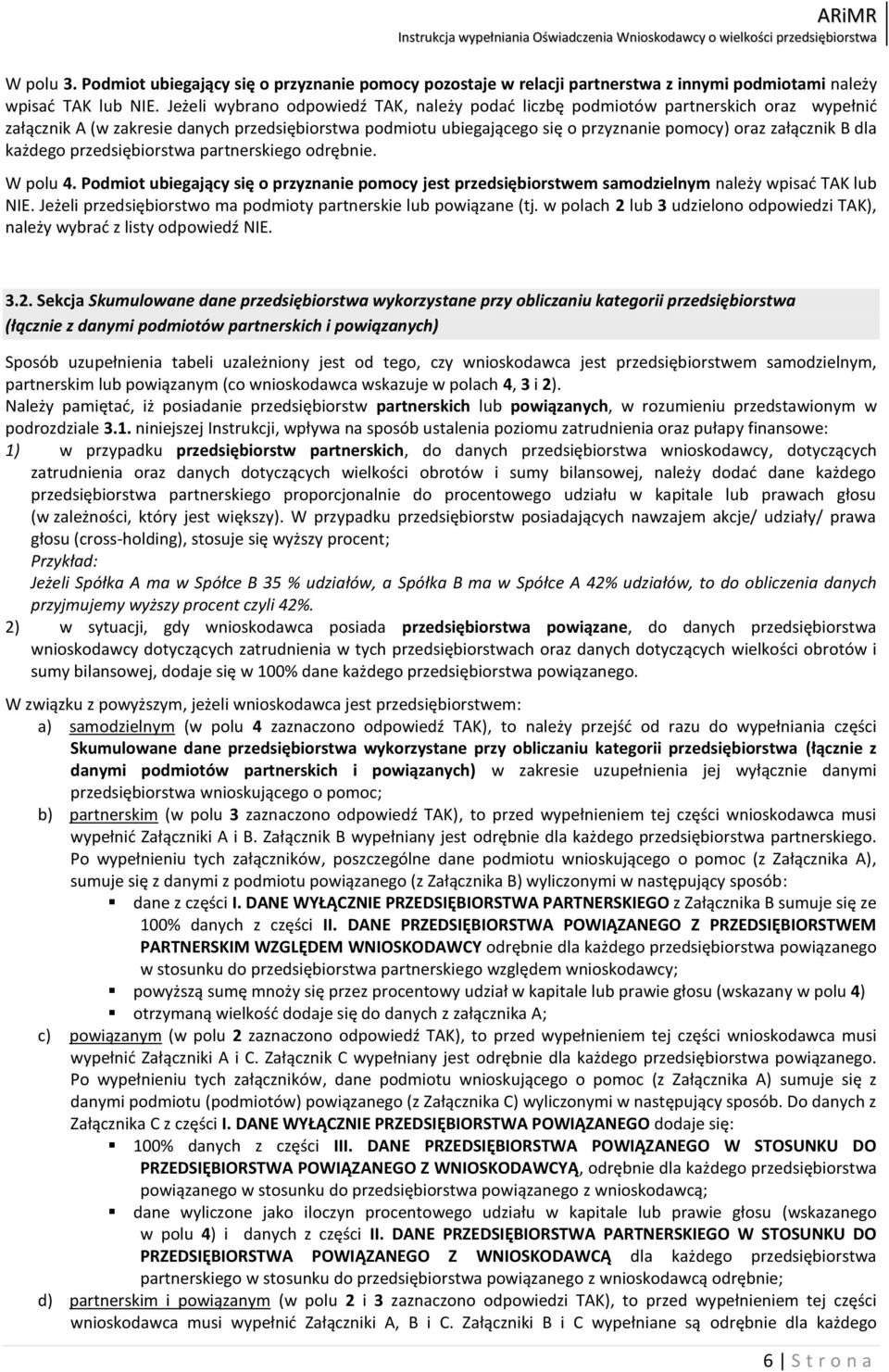 dla każdego przedsiębiorstwa partnerskiego odrębnie. W polu 4. Podmiot ubiegający się o przyznanie pomocy jest przedsiębiorstwem samodzielnym należy wpisad TAK lub NIE.