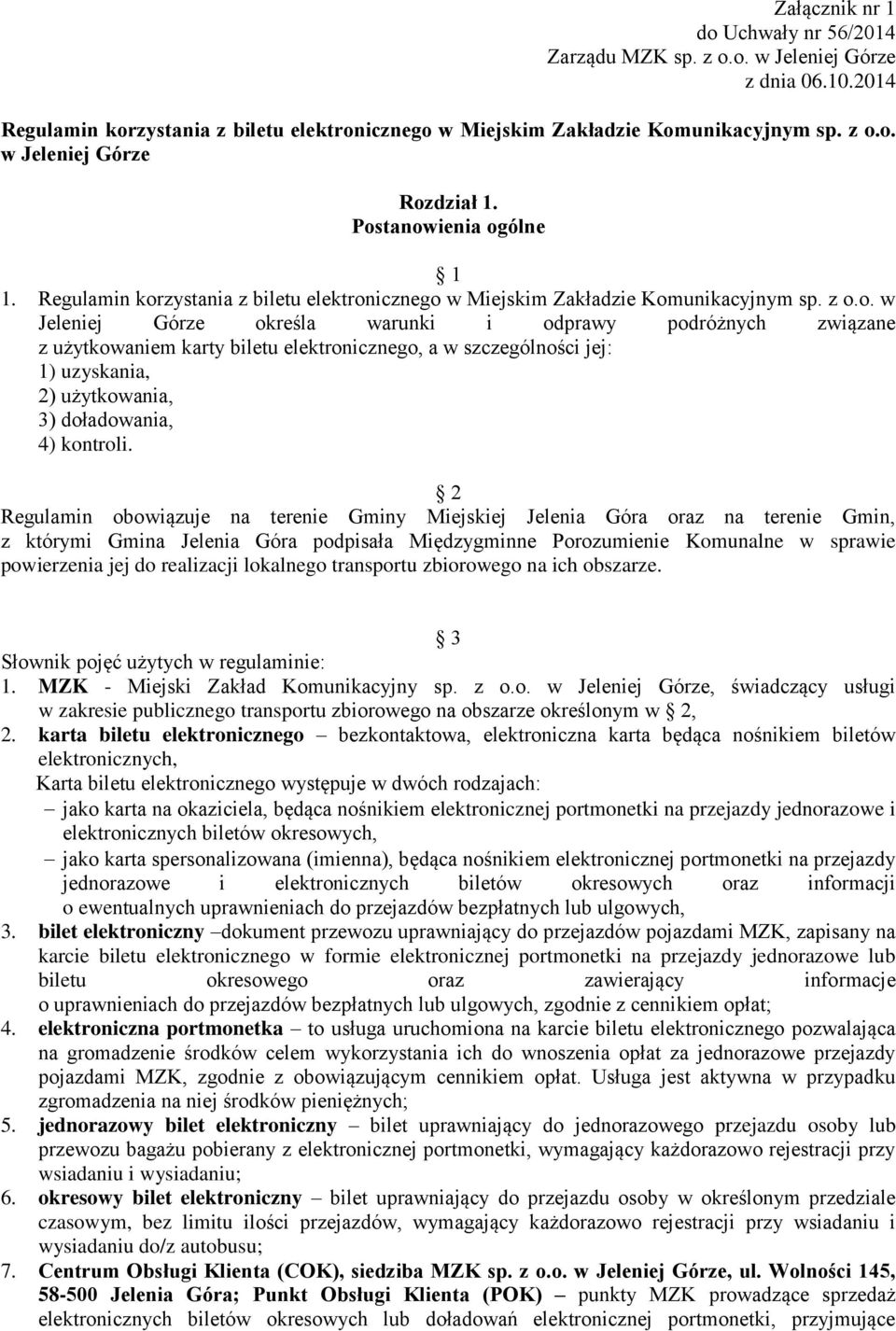 2 Regulamin obowiązuje na terenie Gminy Miejskiej Jelenia Góra oraz na terenie Gmin, z którymi Gmina Jelenia Góra podpisała Międzygminne Porozumienie Komunalne w sprawie powierzenia jej do realizacji