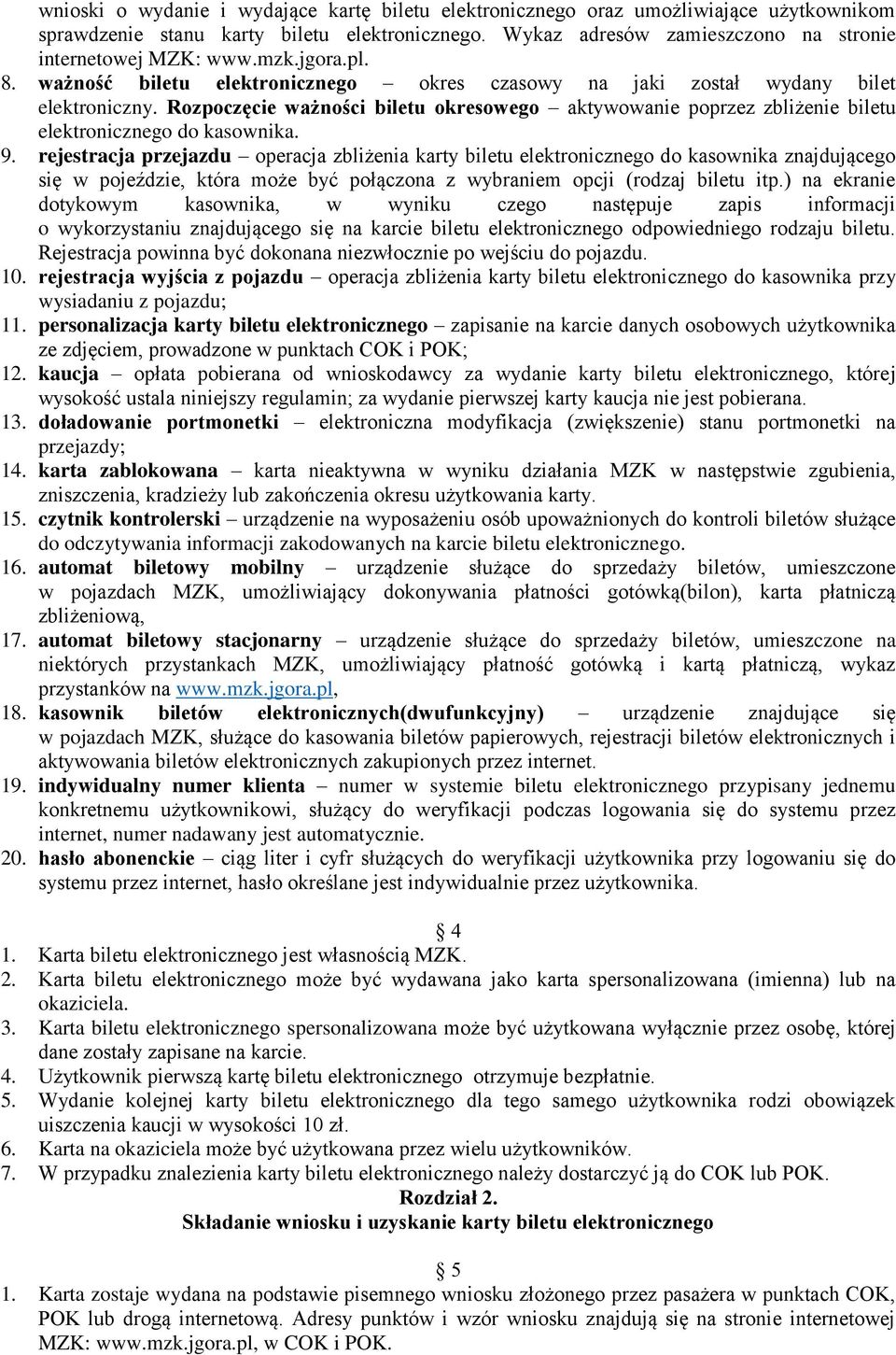 Rozpoczęcie ważności biletu okresowego aktywowanie poprzez zbliżenie biletu elektronicznego do kasownika. 9.