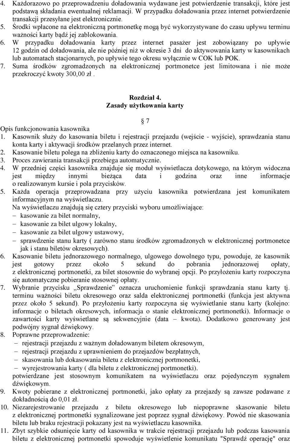 Środki wpłacone na elektroniczną portmonetkę mogą być wykorzystywane do czasu upływu terminu ważności karty bądź jej zablokowania. 6.