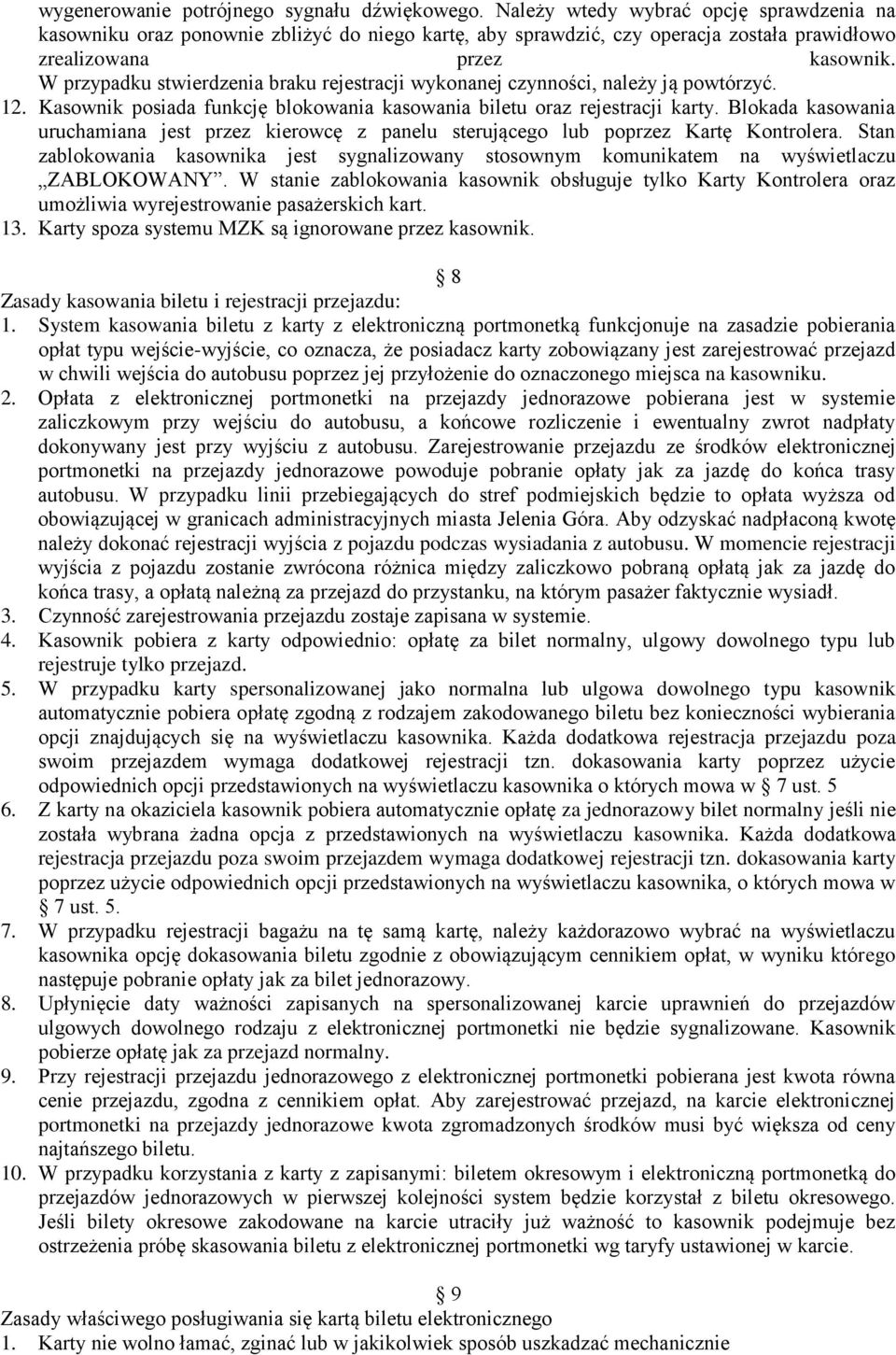 W przypadku stwierdzenia braku rejestracji wykonanej czynności, należy ją powtórzyć. 12. Kasownik posiada funkcję blokowania kasowania biletu oraz rejestracji karty.