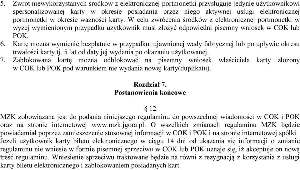 Kartę można wymienić bezpłatnie w przypadku: ujawnionej wady fabrycznej lub po upływie okresu trwałości karty tj. 5 lat od daty jej wydania po okazaniu użytkowanej. 7.