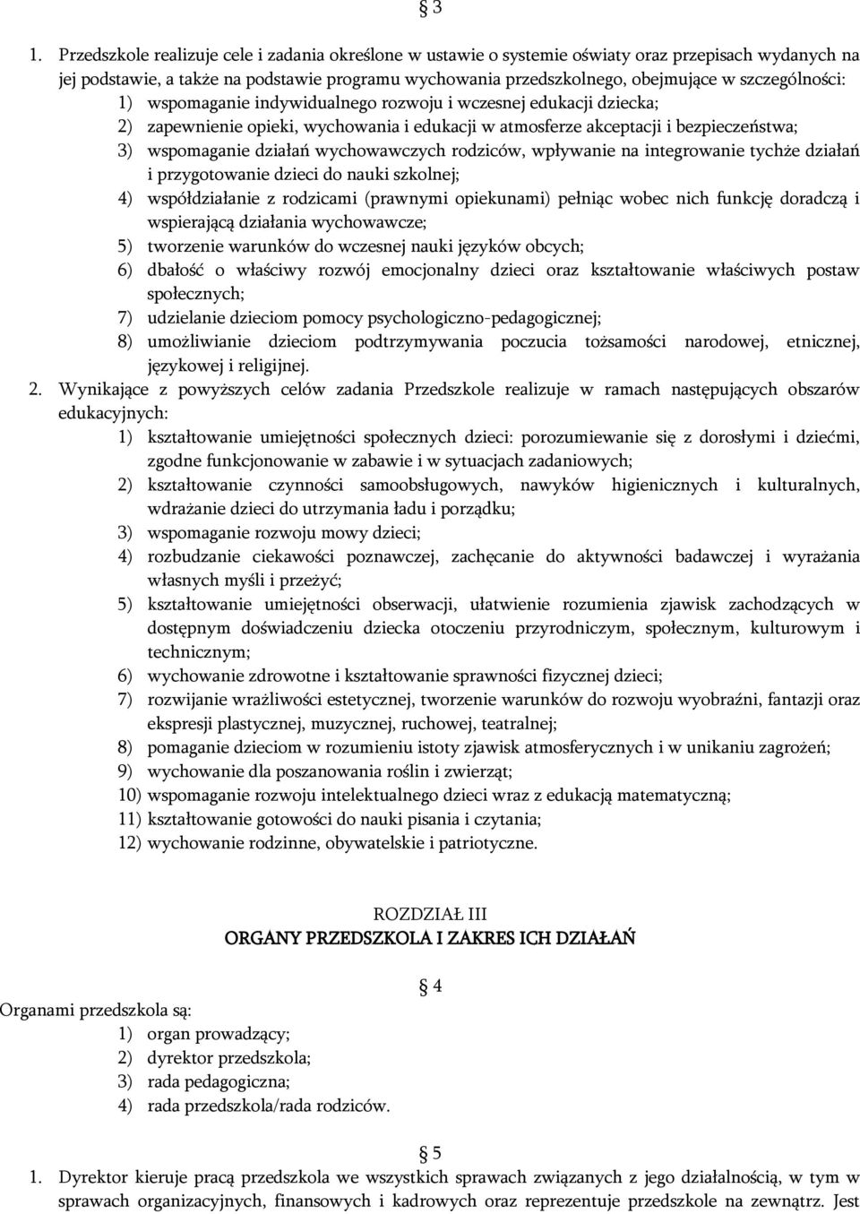 wychowawczych rodziców, wpływanie na integrowanie tychże działań i przygotowanie dzieci do nauki szkolnej; 4) współdziałanie z rodzicami (prawnymi opiekunami) pełniąc wobec nich funkcję doradczą i