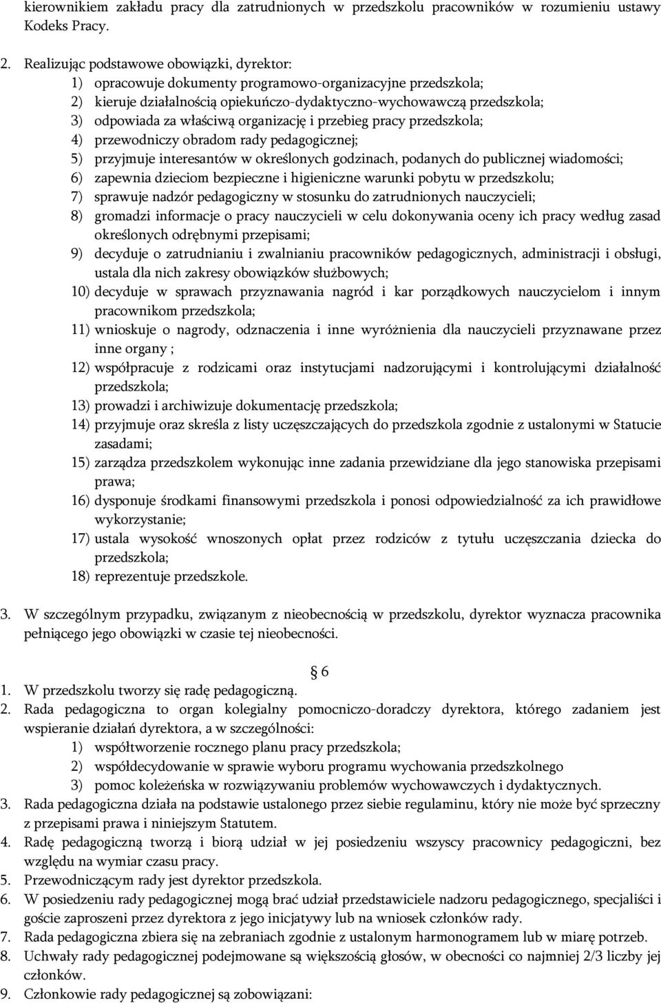 właściwą organizację i przebieg pracy przedszkola; 4) przewodniczy obradom rady pedagogicznej; 5) przyjmuje interesantów w określonych godzinach, podanych do publicznej wiadomości; 6) zapewnia