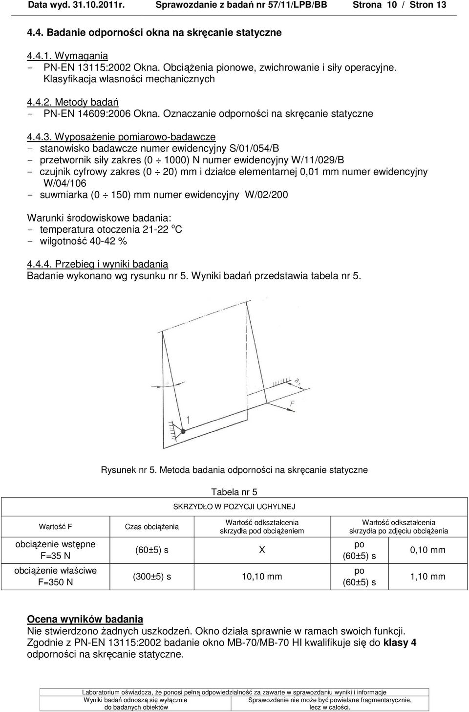 WyposaŜenie pomiarowo-badawcze - stanowisko badawcze numer ewidencyjny S/01/054/B - przetwornik siły zakres (0 1000) N numer ewidencyjny W/11/029/B - czujnik cyfrowy zakres (0 20) mm i działce