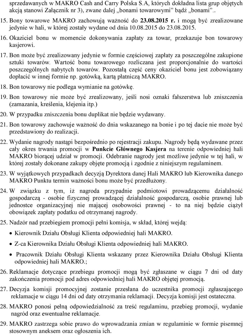 Okaziciel bonu w momencie dokonywania zapłaty za towar, przekazuje bon towarowy kasjerowi. 17. Bon może być zrealizowany jedynie w formie częściowej zapłaty za poszczególne zakupione sztuki towarów.