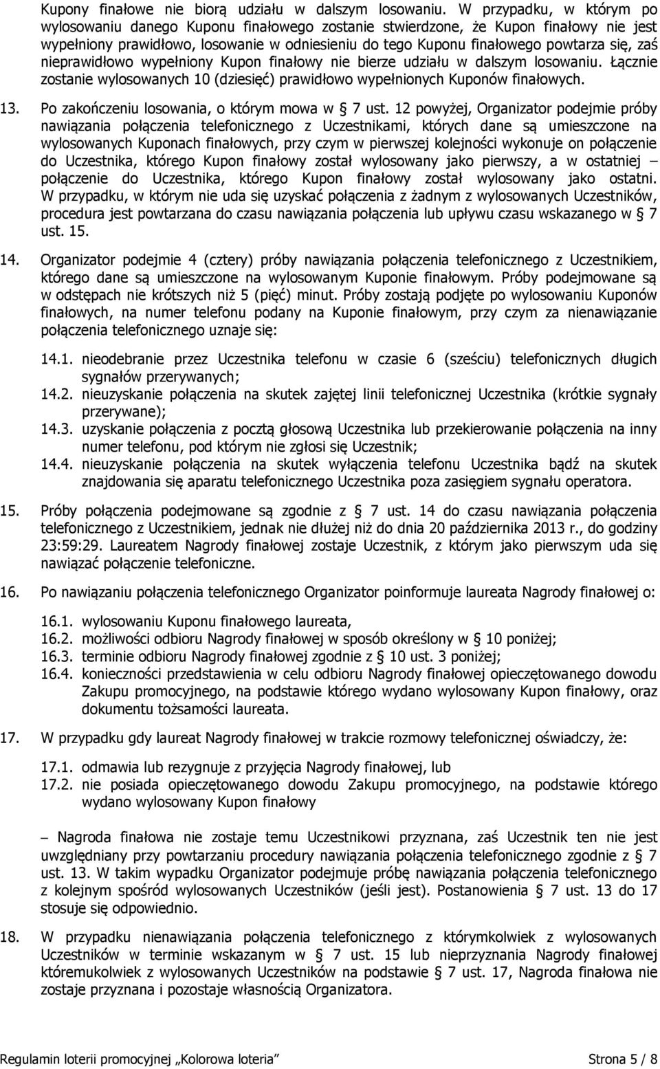 zaś nieprawidłowo wypełniony Kupon finałowy nie bierze udziału w dalszym losowaniu. Łącznie zostanie wylosowanych 10 (dziesięć) prawidłowo wypełnionych Kuponów finałowych. 13.