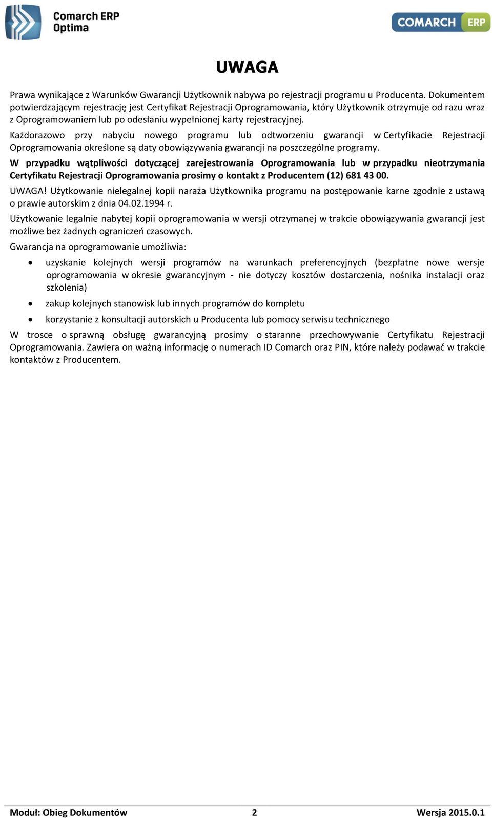 Każdorazowo przy nabyciu nowego programu lub odtworzeniu gwarancji w Certyfikacie Rejestracji Oprogramowania określone są daty obowiązywania gwarancji na poszczególne programy.