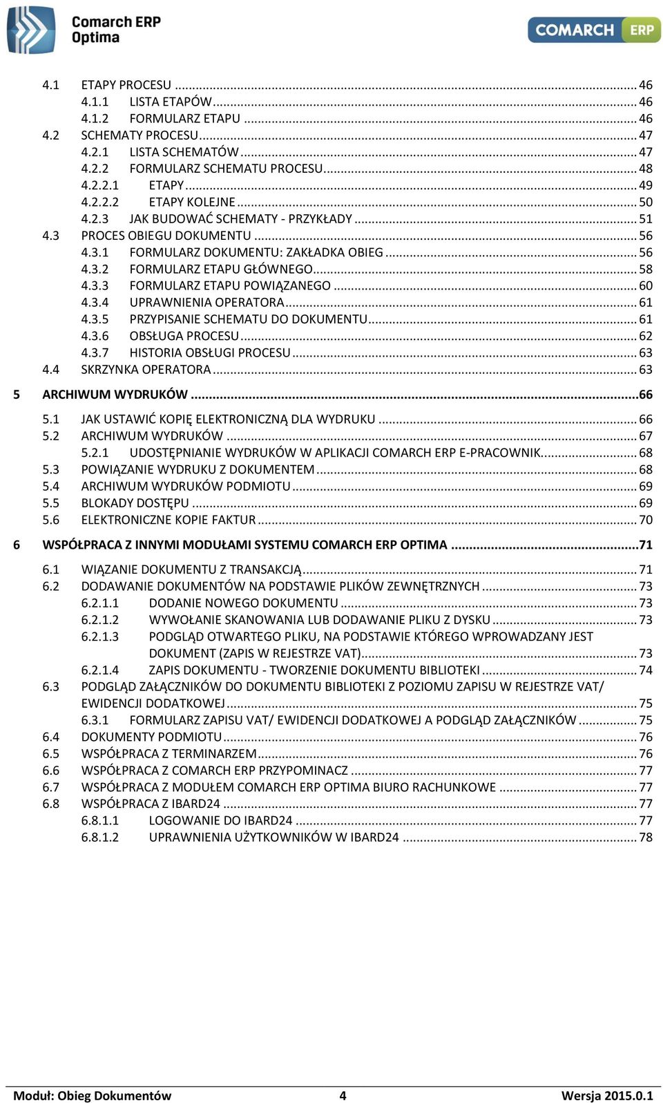 .. 60 4.3.4 UPRAWNIENIA OPERATORA... 61 4.3.5 PRZYPISANIE SCHEMATU DO DOKUMENTU... 61 4.3.6 OBSŁUGA PROCESU... 62 4.3.7 HISTORIA OBSŁUGI PROCESU... 63 4.4 SKRZYNKA OPERATORA... 63 5 ARCHIWUM WYDRUKÓW.