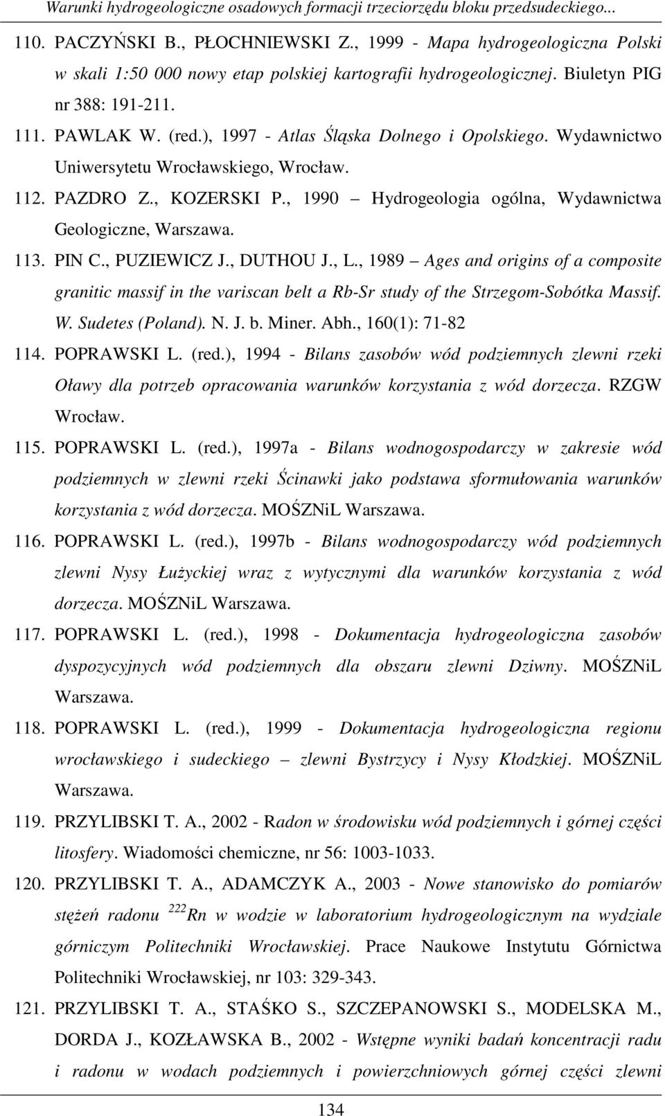 , PUZIEWICZ J., DUTHOU J., L., 1989 Ages and origins of a composite granitic massif in the variscan belt a Rb-Sr study of the Strzegom-Sobótka Massif. W. Sudetes (Poland). N. J. b. Miner. Abh.