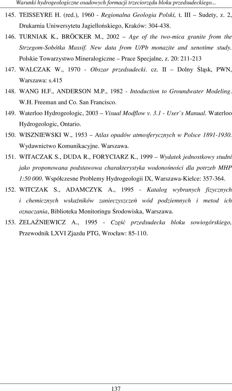 , 1970 - Obszar przedsudecki. cz. II Dolny Śląsk, PWN, Warszawa: s.415 148. WANG H.F., ANDERSON M.P., 1982 - Intoduction to Groundwater Modeling. W.H. Freeman and Co. San Francisco. 149.