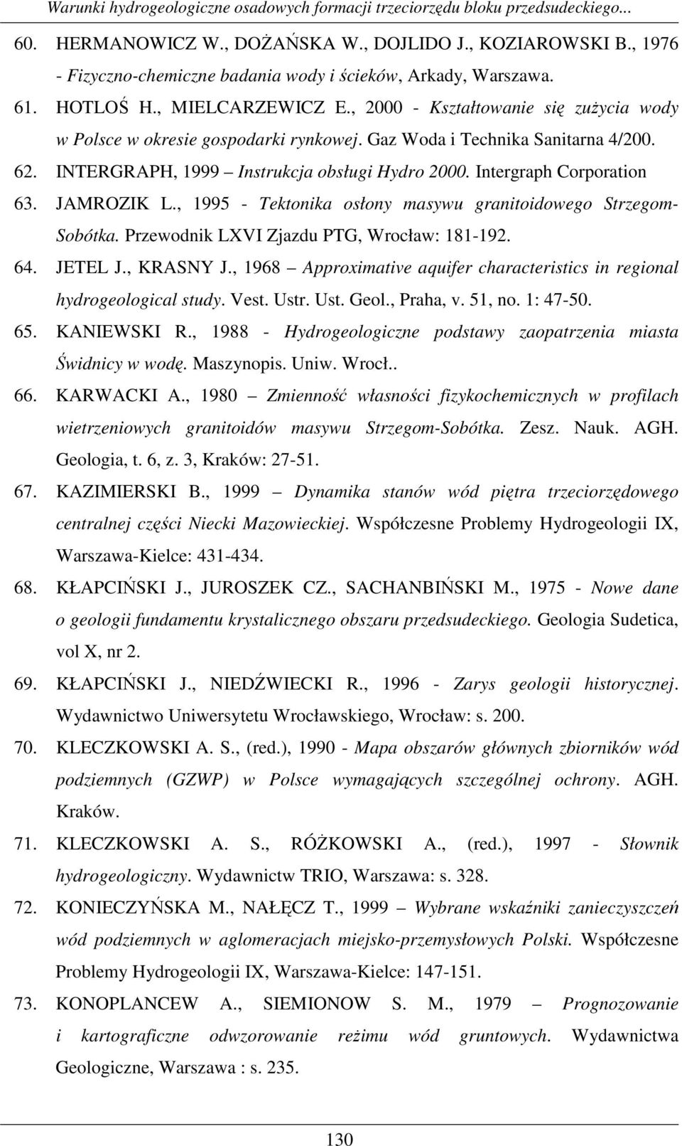 JAMROZIK L., 1995 - Tektonika osłony masywu granitoidowego Strzegom- Sobótka. Przewodnik LXVI Zjazdu PTG, Wrocław: 181-192. 64. JETEL J., KRASNY J.
