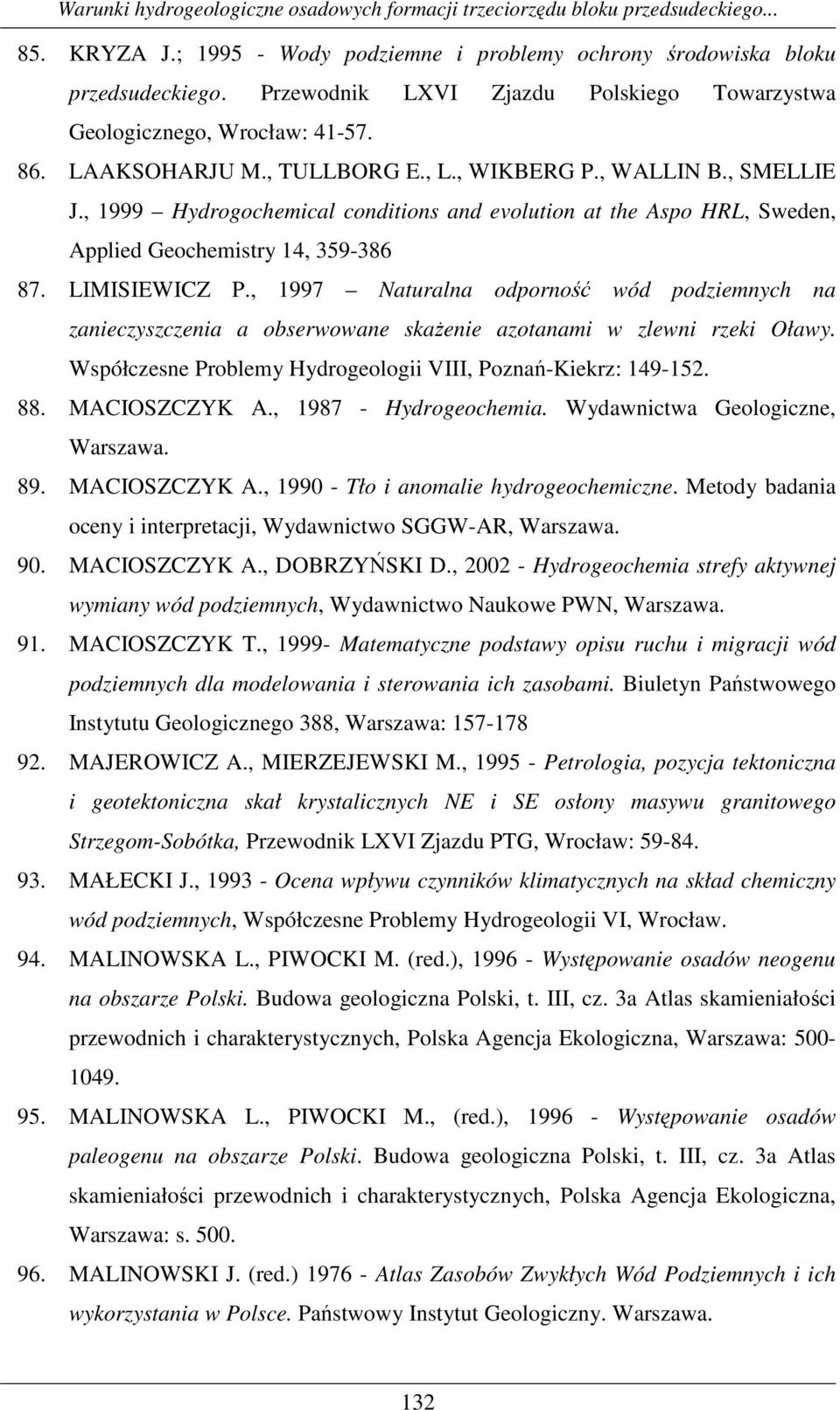 , 1997 Naturalna odporność wód podziemnych na zanieczyszczenia a obserwowane skaŝenie azotanami w zlewni rzeki Oławy. Współczesne Problemy Hydrogeologii VIII, Poznań-Kiekrz: 149-152. 88.