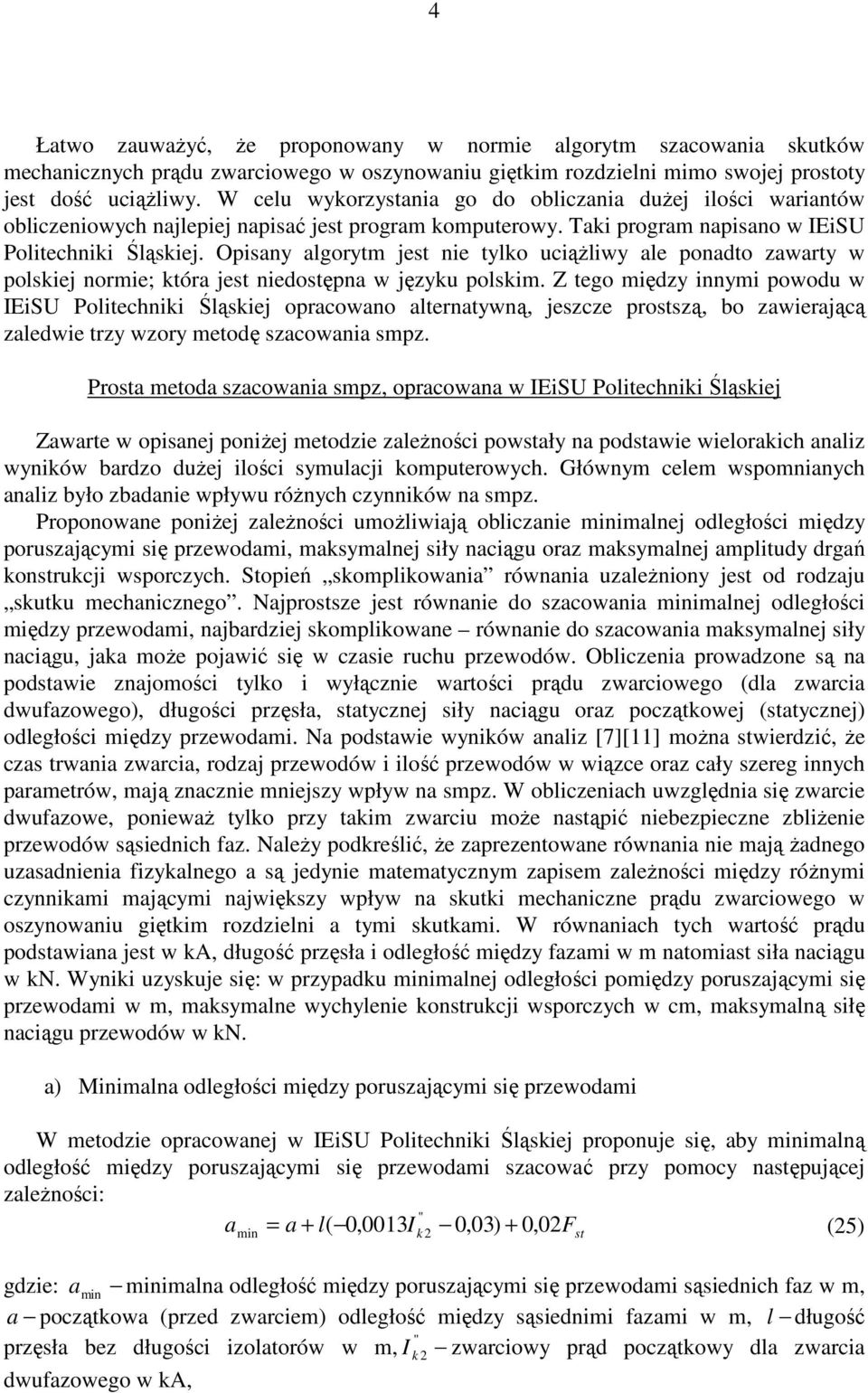 Opisany algorytm jest nie tylko uciąŝliwy ale ponadto zawarty w polskiej normie; która jest niedostępna w języku polskim.